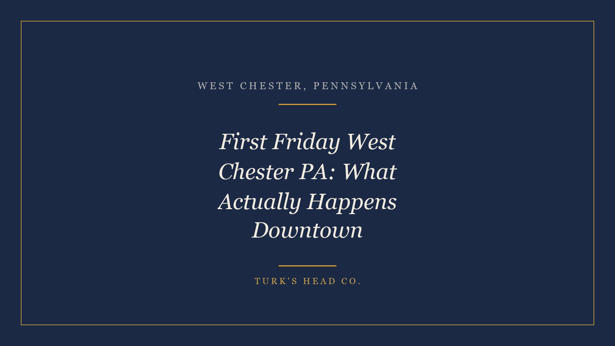 First Friday West Chester PA: What Actually Happens Downtown